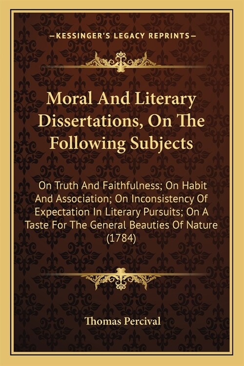 Moral And Literary Dissertations, On The Following Subjects: On Truth And Faithfulness; On Habit And Association; On Inconsistency Of Expectation In L (Paperback)