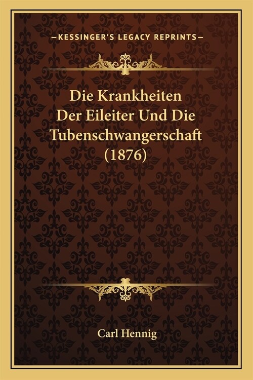 Die Krankheiten Der Eileiter Und Die Tubenschwangerschaft (1876) (Paperback)