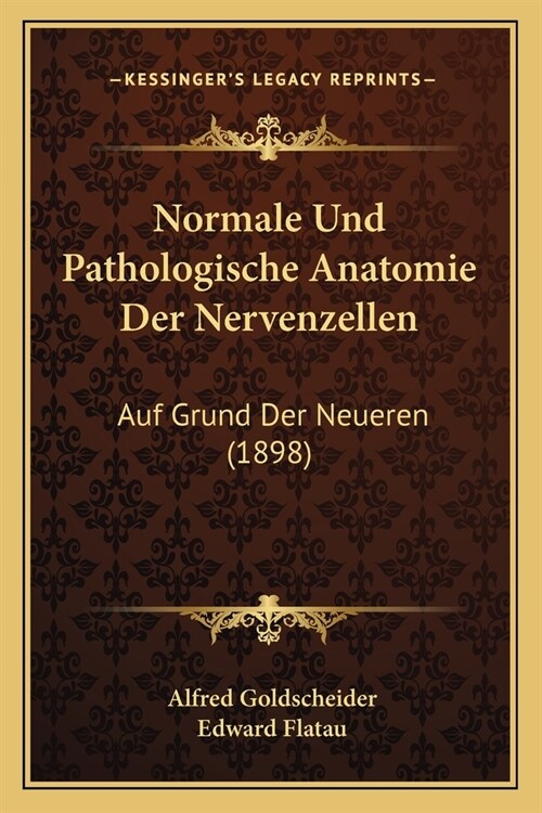 Normale Und Pathologische Anatomie Der Nervenzellen: Auf Grund Der Neueren (1898) (Paperback)