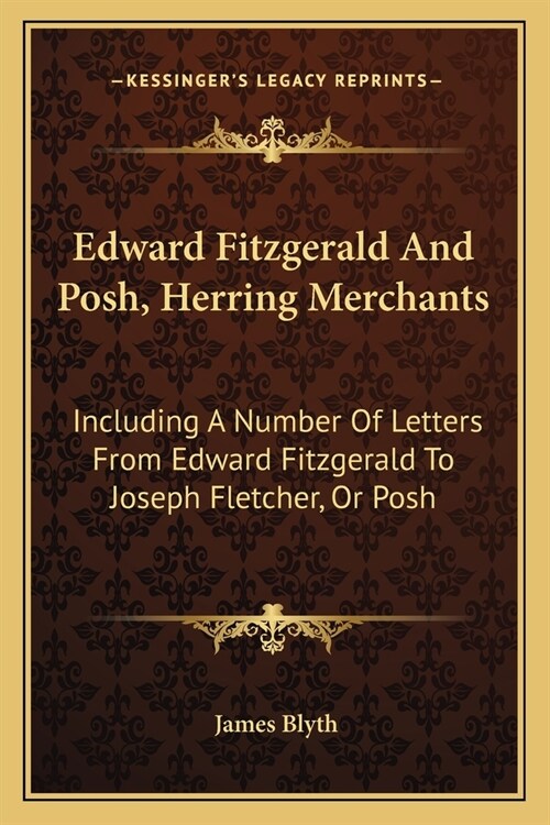 Edward Fitzgerald And Posh, Herring Merchants: Including A Number Of Letters From Edward Fitzgerald To Joseph Fletcher, Or Posh (Paperback)