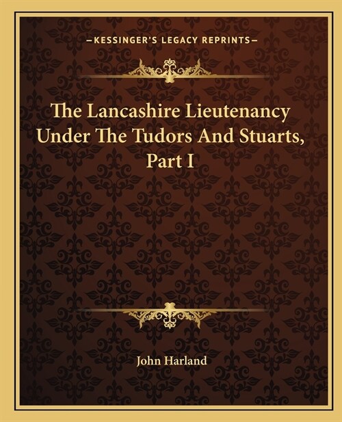 The Lancashire Lieutenancy Under The Tudors And Stuarts, Part I (Paperback)