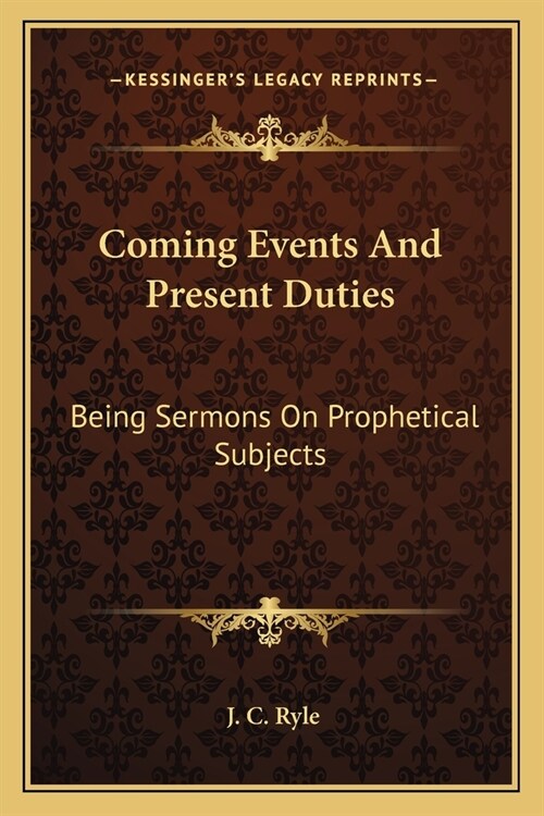 Coming Events And Present Duties: Being Sermons On Prophetical Subjects (Paperback)