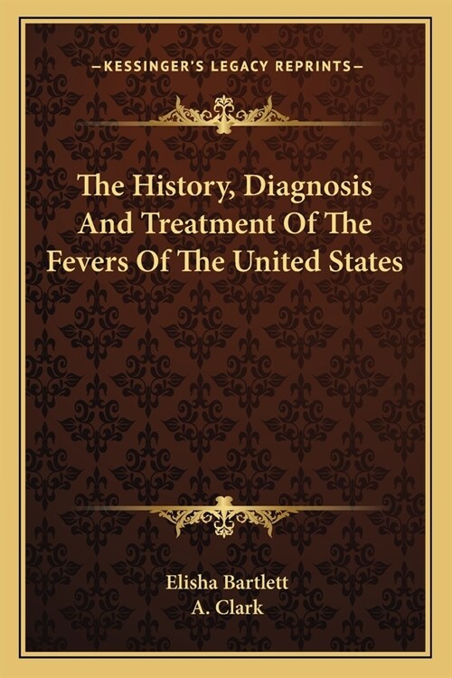 The History, Diagnosis And Treatment Of The Fevers Of The United States (Paperback)