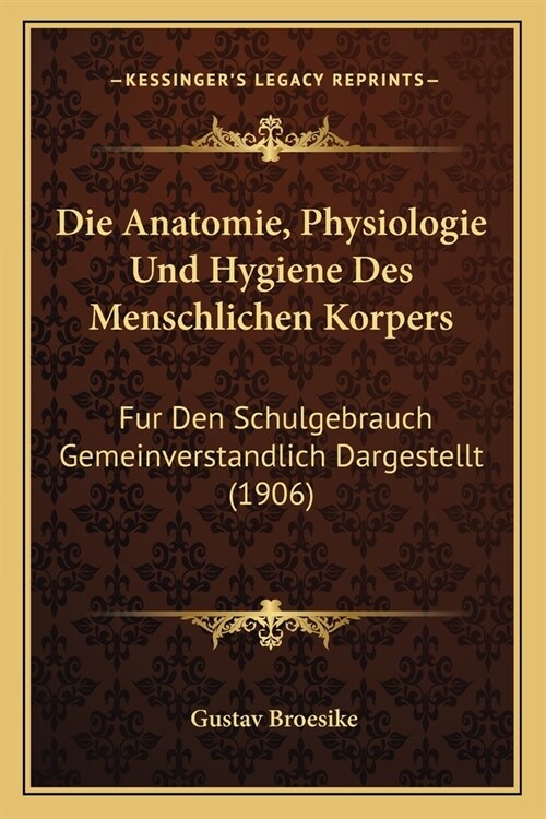 Die Anatomie, Physiologie Und Hygiene Des Menschlichen Korpers: Fur Den Schulgebrauch Gemeinverstandlich Dargestellt (1906) (Paperback)