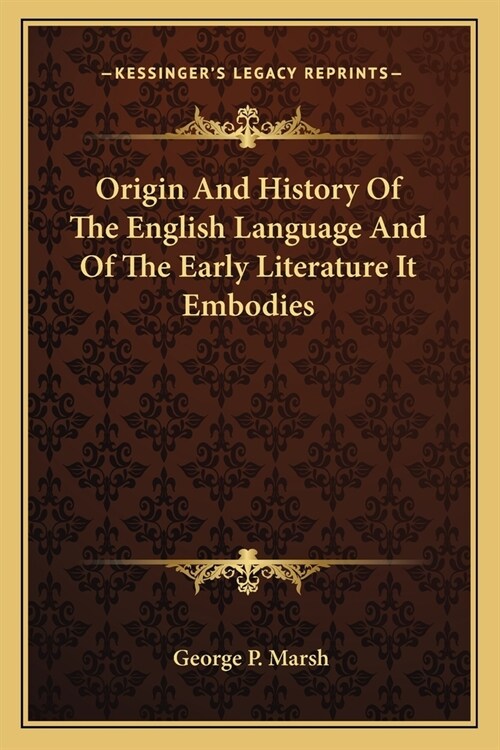 Origin And History Of The English Language And Of The Early Literature It Embodies (Paperback)