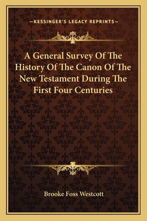 A General Survey Of The History Of The Canon Of The New Testament During The First Four Centuries (Paperback)
