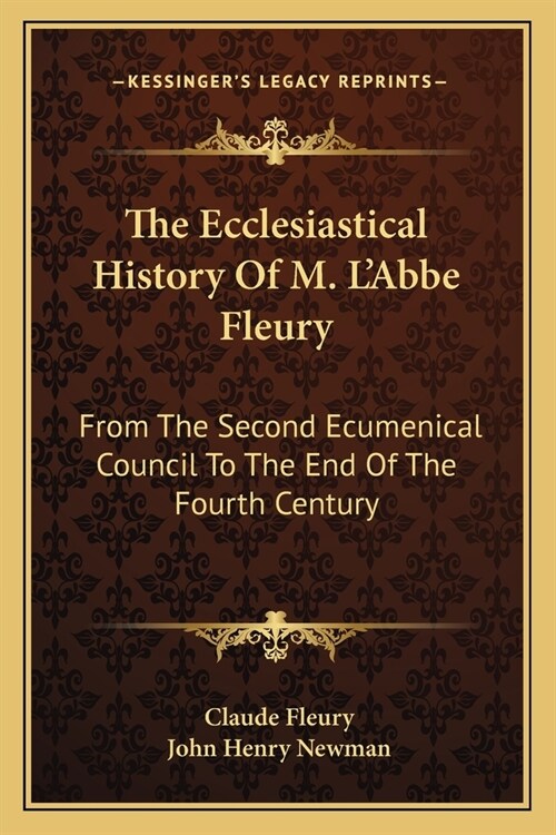 The Ecclesiastical History Of M. LAbbe Fleury: From The Second Ecumenical Council To The End Of The Fourth Century (Paperback)
