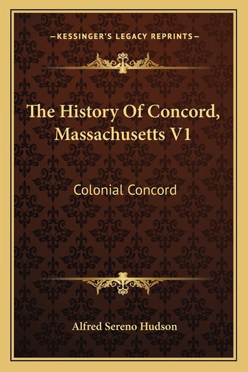 The History Of Concord, Massachusetts V1: Colonial Concord (Paperback)