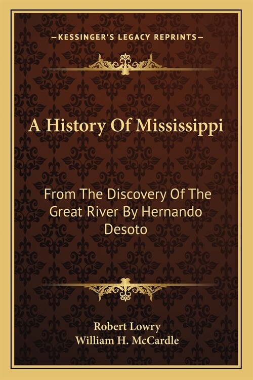 A History Of Mississippi: From The Discovery Of The Great River By Hernando Desoto (Paperback)