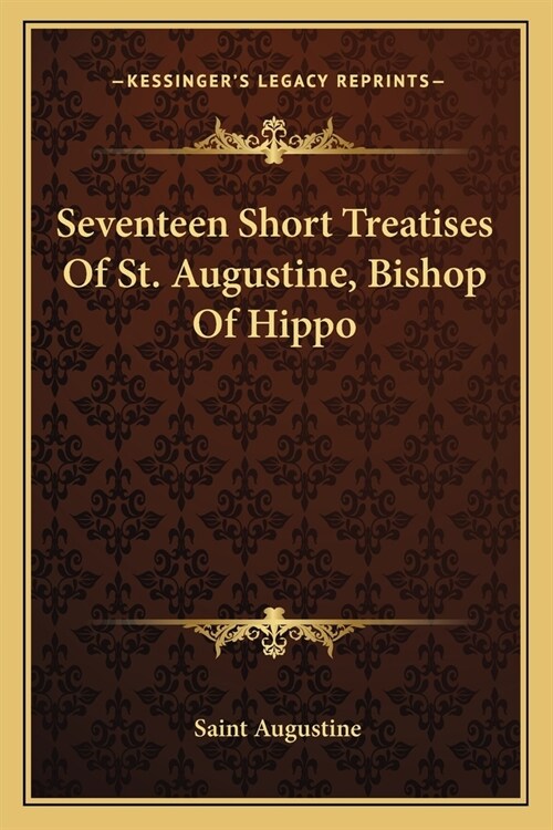 Seventeen Short Treatises Of St. Augustine, Bishop Of Hippo (Paperback)