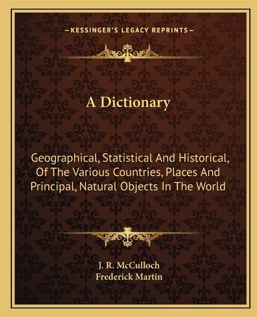 A Dictionary: Geographical, Statistical And Historical, Of The Various Countries, Places And Principal, Natural Objects In The World (Paperback)