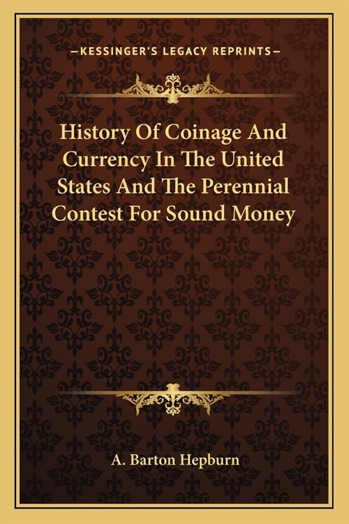 History Of Coinage And Currency In The United States And The Perennial Contest For Sound Money (Paperback)