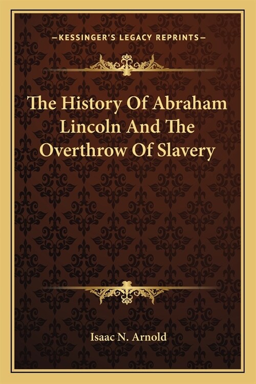 The History Of Abraham Lincoln And The Overthrow Of Slavery (Paperback)