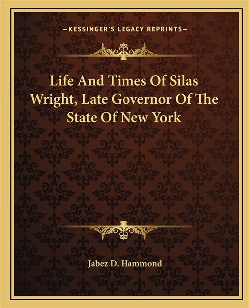 Life And Times Of Silas Wright, Late Governor Of The State Of New York (Paperback)