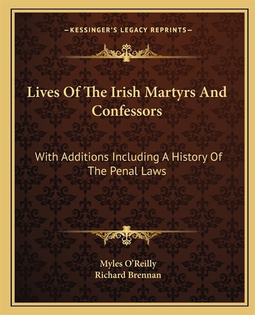 Lives Of The Irish Martyrs And Confessors: With Additions Including A History Of The Penal Laws (Paperback)