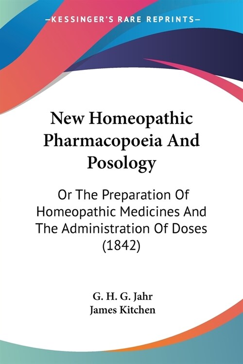 New Homeopathic Pharmacopoeia And Posology: Or The Preparation Of Homeopathic Medicines And The Administration Of Doses (1842) (Paperback)