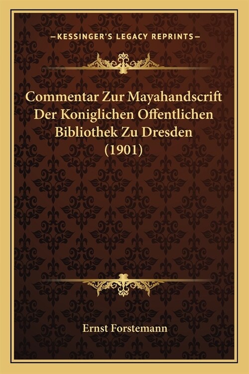 Commentar Zur Mayahandscrift Der Koniglichen Offentlichen Bibliothek Zu Dresden (1901) (Paperback)