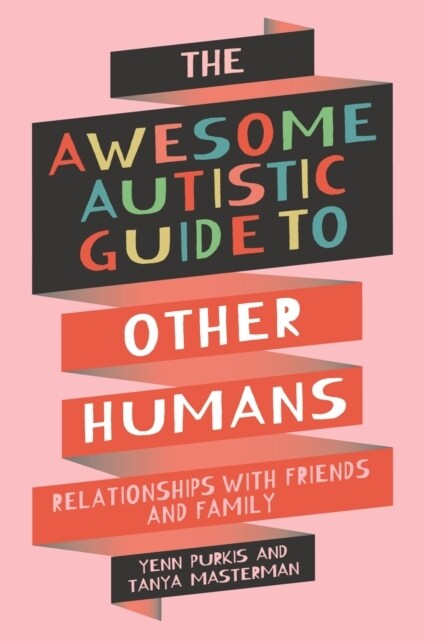 The Awesome Autistic Guide to Other Humans : Relationships with Friends and Family (Paperback)