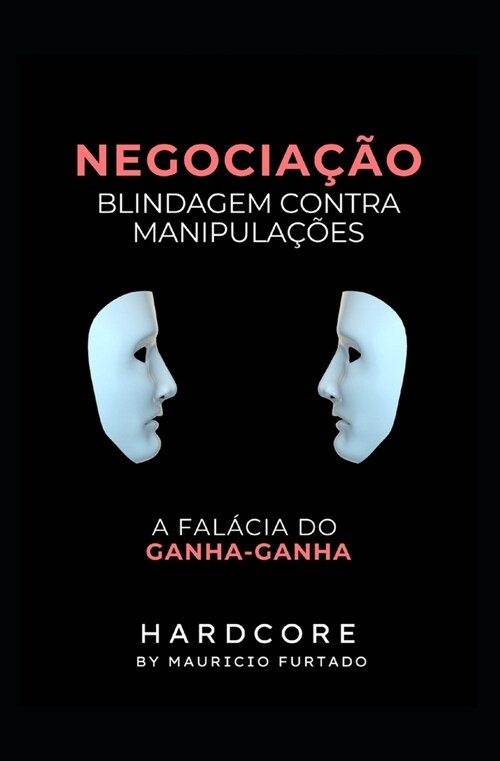 Negocia豫o - Blidagem contra Manipula寤es (HardCore): A Fal?ia do ganha-ganha (Paperback)