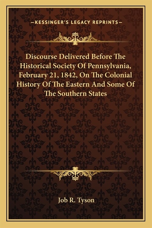 Discourse Delivered Before The Historical Society Of Pennsylvania, February 21, 1842, On The Colonial History Of The Eastern And Some Of The Southern (Paperback)
