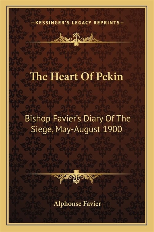 The Heart Of Pekin: Bishop Faviers Diary Of The Siege, May-August 1900 (Paperback)