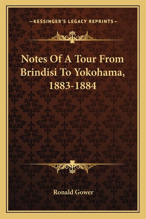 Notes Of A Tour From Brindisi To Yokohama, 1883-1884 (Paperback)