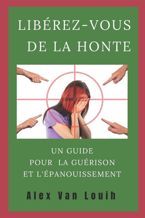 Lib?ez-Vous de la Honte: Un Guide Pour La Gu?ison Et L?anouissement (Paperback)