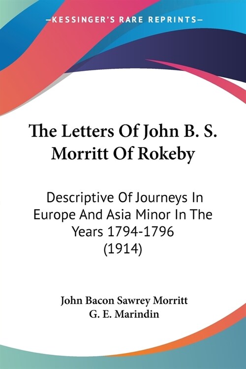 The Letters Of John B. S. Morritt Of Rokeby: Descriptive Of Journeys In Europe And Asia Minor In The Years 1794-1796 (1914) (Paperback)