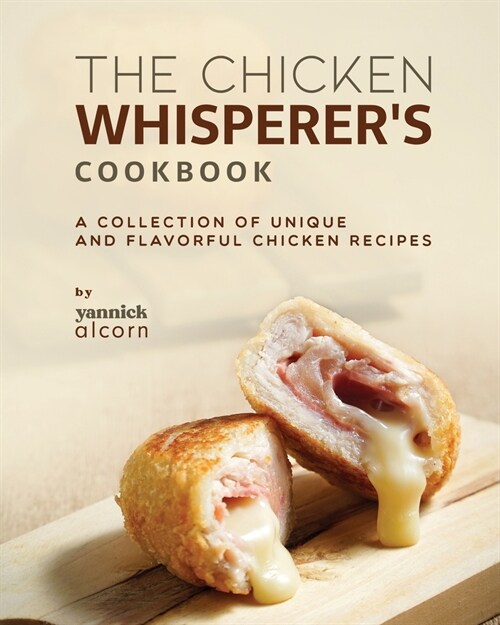 The Chicken Whisperers Cookbook: A Collection of Unique and Flavorful Chicken Recipes (Paperback)