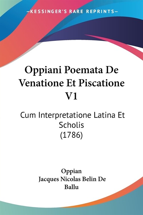 Oppiani Poemata De Venatione Et Piscatione V1: Cum Interpretatione Latina Et Scholis (1786) (Paperback)