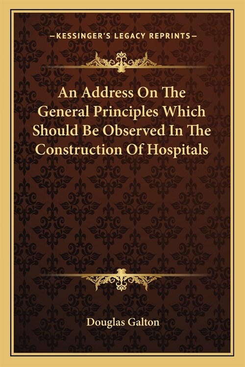 An Address On The General Principles Which Should Be Observed In The Construction Of Hospitals (Paperback)
