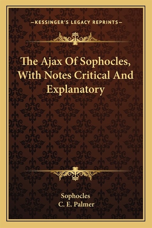 The Ajax Of Sophocles, With Notes Critical And Explanatory (Paperback)