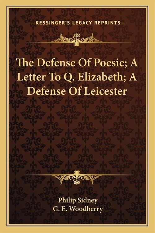 The Defense Of Poesie; A Letter To Q. Elizabeth; A Defense Of Leicester (Paperback)