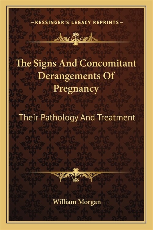 The Signs And Concomitant Derangements Of Pregnancy: Their Pathology And Treatment (Paperback)