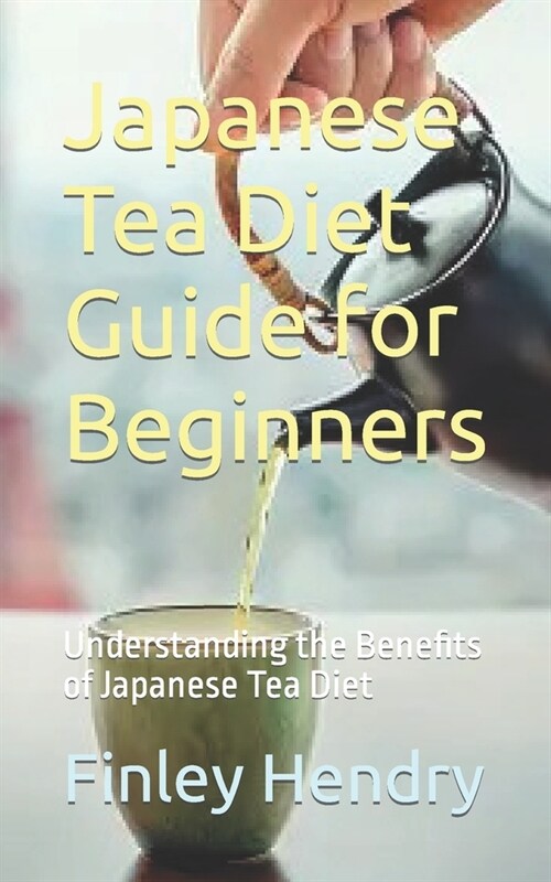 Japanese Tea Diet Guide for Beginners: Understanding the Benefits of Japanese Tea Diet (Paperback)