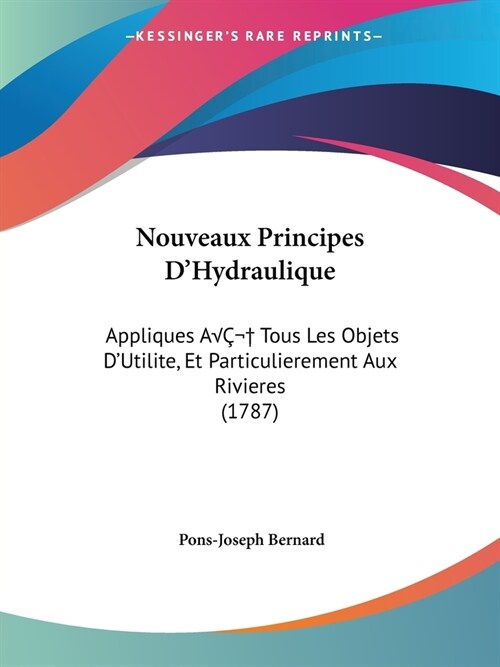 Nouveaux Principes DHydraulique: Appliques A?Tous Les Objets DUtilite, Et Particulierement Aux Rivieres (1787) (Paperback)