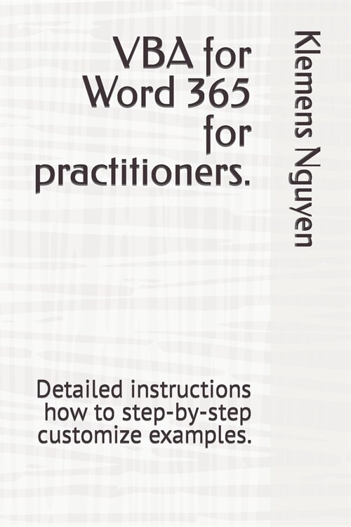 VBA for Word 365 for practitioners.: Detailed instructions how to step-by-step customize examples. (Paperback)