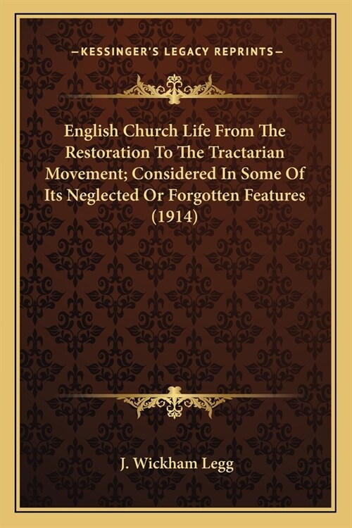 English Church Life From The Restoration To The Tractarian Movement; Considered In Some Of Its Neglected Or Forgotten Features (1914) (Paperback)