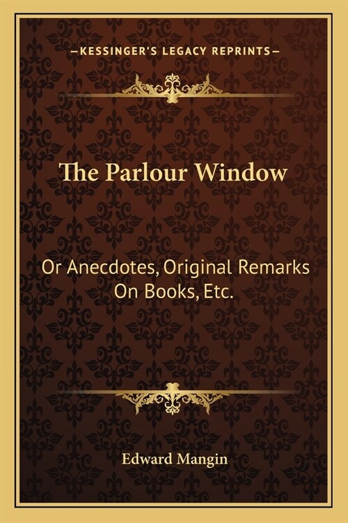 The Parlour Window: Or Anecdotes, Original Remarks On Books, Etc. (Paperback)