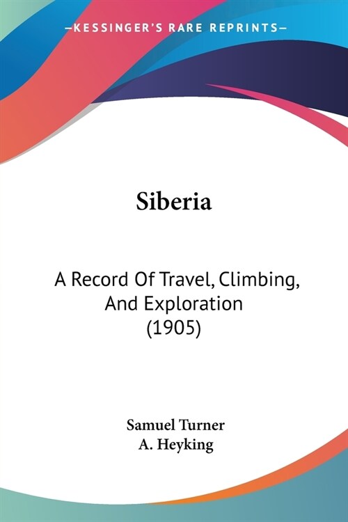 Siberia: A Record Of Travel, Climbing, And Exploration (1905) (Paperback)