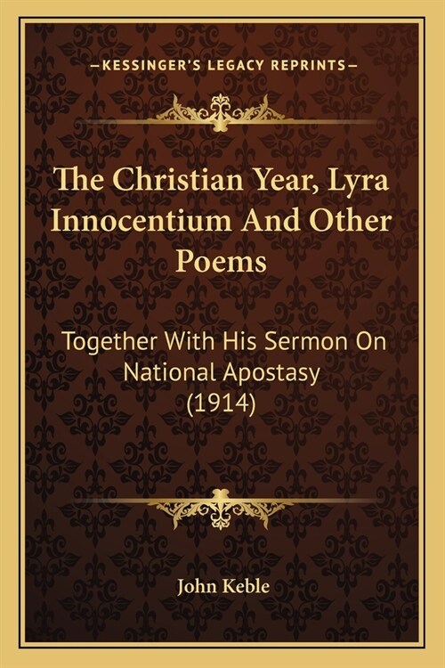 The Christian Year, Lyra Innocentium And Other Poems: Together With His Sermon On National Apostasy (1914) (Paperback)