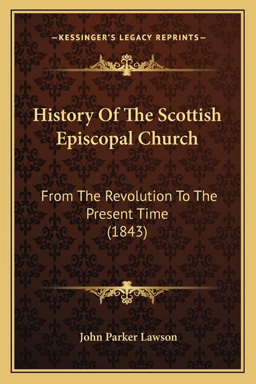 History Of The Scottish Episcopal Church: From The Revolution To The Present Time (1843) (Paperback)
