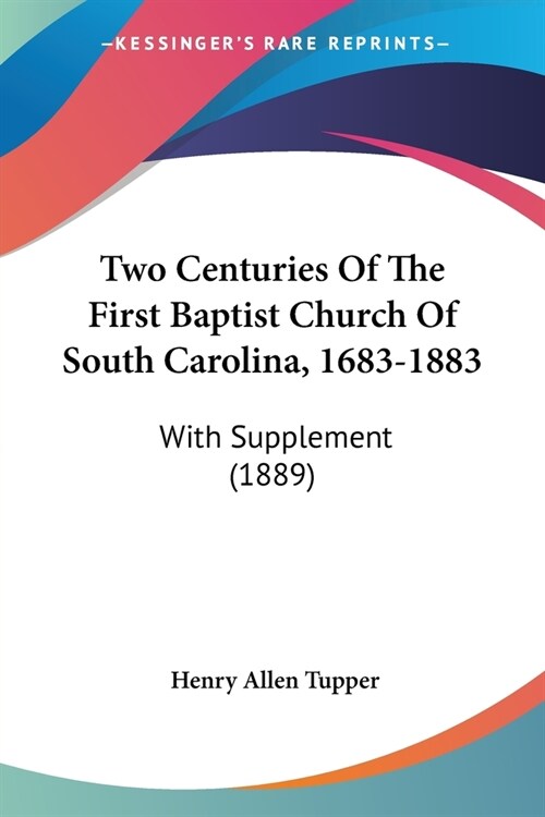 Two Centuries Of The First Baptist Church Of South Carolina, 1683-1883: With Supplement (1889) (Paperback)