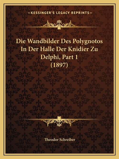 Die Wandbilder Des Polygnotos In Der Halle Der Knidier Zu Delphi, Part 1 (1897) (Paperback)