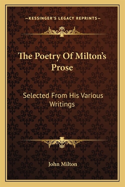 The Poetry Of Miltons Prose: Selected From His Various Writings (Paperback)