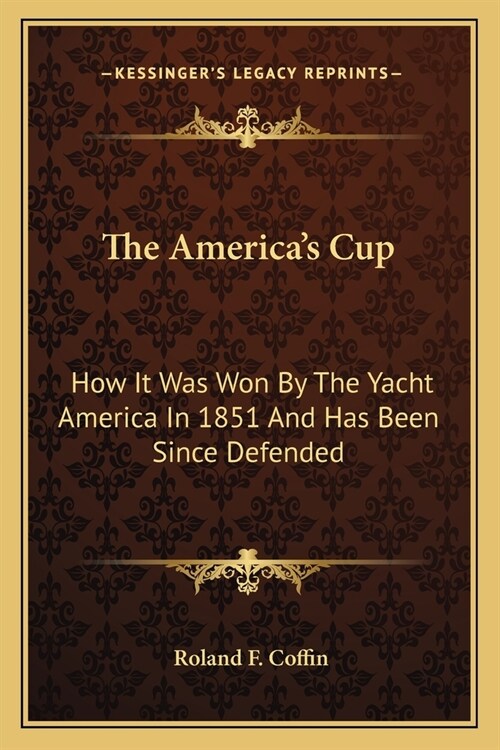 The Americas Cup: How It Was Won By The Yacht America In 1851 And Has Been Since Defended (Paperback)
