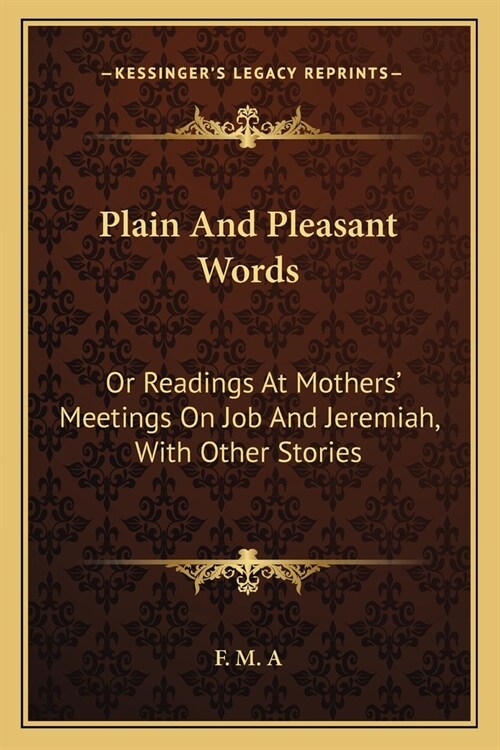 Plain And Pleasant Words: Or Readings At Mothers Meetings On Job And Jeremiah, With Other Stories (Paperback)