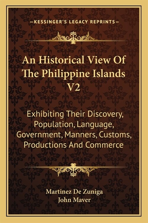 An Historical View Of The Philippine Islands V2: Exhibiting Their Discovery, Population, Language, Government, Manners, Customs, Productions And Comme (Paperback)