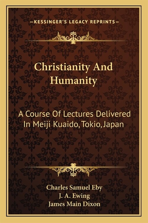 Christianity And Humanity: A Course Of Lectures Delivered In Meiji Kuaido, Tokio, Japan (Paperback)