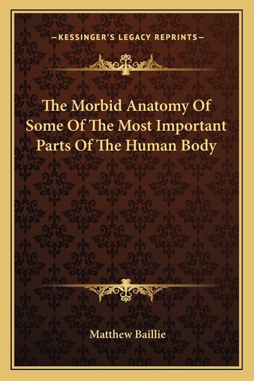 The Morbid Anatomy Of Some Of The Most Important Parts Of The Human Body (Paperback)